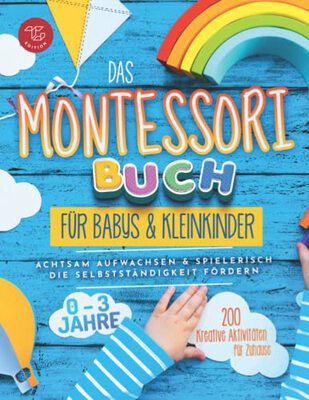 Alle Details zum Kinderbuch Das Montessori Buch für Babys und Kleinkinder: 200 kreative Aktivitäten für zu Hause – achtsam Aufwachsen und spielerisch die Selbstständigkeit fördern (Montessori Ideen für zu Hause, Band 1) und ähnlichen Büchern