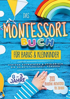 Alle Details zum Kinderbuch Das Montessori Buch für Babys und Kleinkinder: 200 kreative Aktivitäten für zu Hause - achtsam Aufwachsen und spielerisch die Selbstständigkeit fördern - von 0 bis 3 Jahren und ähnlichen Büchern