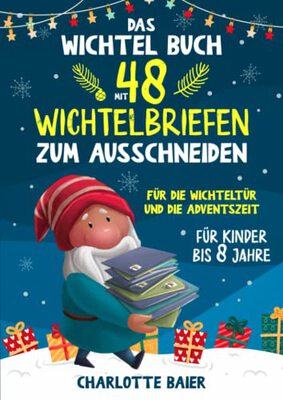 Alle Details zum Kinderbuch Das Wichtel Buch mit 48 Wichtelbriefen zum Ausschneiden: Für die Wichteltür und Adventszeit und ähnlichen Büchern