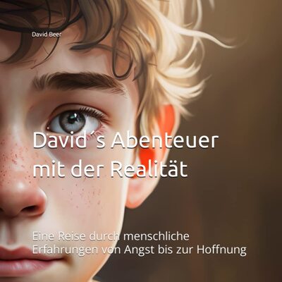 Alle Details zum Kinderbuch David´s Abenteuer mit der Realität: Eine Reise durch menschliche Erfahrungen von Angst bis zur Hoffnung ab 10 Jahre (Mal- und Kurzgeschichtenbücher für Kinder) und ähnlichen Büchern