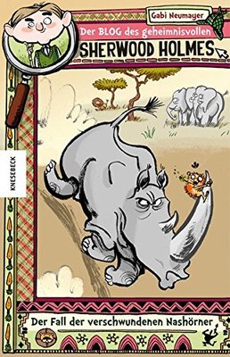 Alle Details zum Kinderbuch Der Blog des geheimnisvollen Sherwood Holmes: Der Fall der verschwundenen Nashörner und ähnlichen Büchern