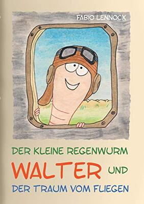 Alle Details zum Kinderbuch Der kleine Regenwurm Walter und ... Der Traum vom Fliegen: Erzählung 5 und ähnlichen Büchern