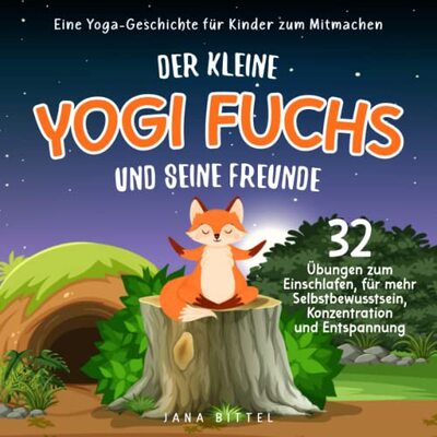 Der kleine Yogi Fuchs und seine Freunde: Eine Yoga-Geschichte für Kinder zum Mitmachen. 32 Übungen zum Einschlafen, für mehr Selbstbewusstsein, Konzentration und Entspannung. bei Amazon bestellen