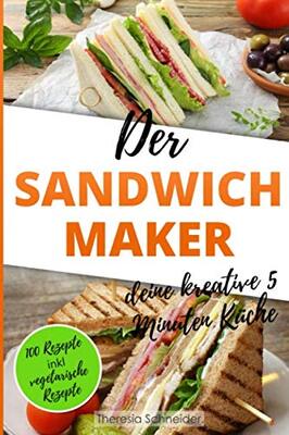 Alle Details zum Kinderbuch Der Sandwichmaker – deine kreative 5 Minuten Küche: 100 Süße und Pikante Sandwichmaker Spezialitäten inklusive vegetarische Sandwiches aus dem Sandwichtoaster und ähnlichen Büchern