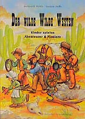 Alle Details zum Kinderbuch Der wilde Wilde Westen: Kinder spielen Abenteurer und Pioniere (Kinder spielen Geschichte) und ähnlichen Büchern