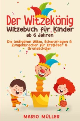 Alle Details zum Kinderbuch Der Witzekönig - Witzebuch für Kinder ab 6 Jahren: Die lustigsten Witze , Scherzfragen & Zungenbrecher für Erstleser & Grundschüler – lesen lernen & Spaß haben – schlapp lachen mit Freunden & Familie und ähnlichen Büchern