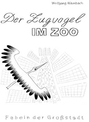 Der Zugvogel im Zoo: Fabeln der Großstadt bei Amazon bestellen