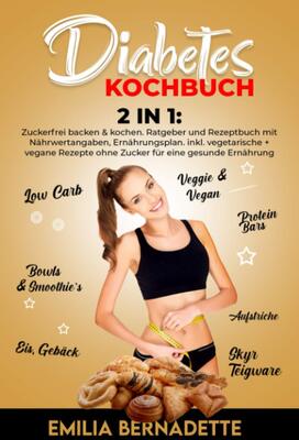 Diabetes Kochbuch: 2 in 1: Zuckerfrei backen & kochen. Ratgeber und Rezeptbuch mit Nährwertangaben, Ernährungsplan. inkl. vegetarische + vegane Rezepte ohne Zucker für eine gesunde Ernährung bei Amazon bestellen