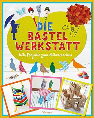 Alle Details zum Kinderbuch Die Bastelwerkstatt: Tolle Projekte zum Selbermachen und ähnlichen Büchern