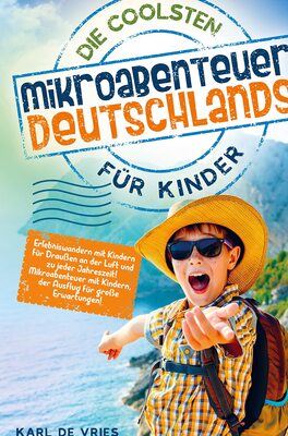 Alle Details zum Kinderbuch Die coolsten Mikroabenteuer Deutschlands für Kinder: Erlebniswandern mit Kindern für Draußen an der Luft und zu jeder Jahreszeit! Mikroabenteuer mit Kindern, der Ausflug für große Erwartungen! und ähnlichen Büchern