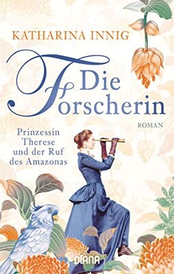 Alle Details zum Kinderbuch Die Forscherin. Prinzessin Therese und der Ruf des Amazonas: Roman und ähnlichen Büchern