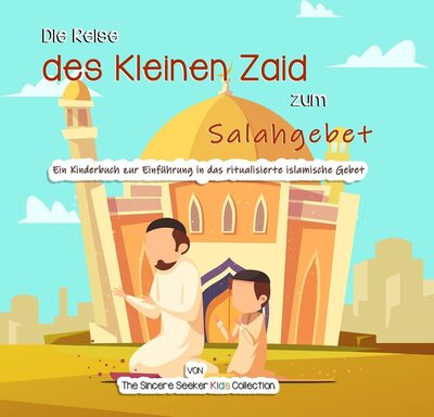 Alle Details zum Kinderbuch Die Reise des Kleinen Zaid zum Salahgebet: Ein Kinderbuch zur Einführung in das ritualisierte islamische Gebet (Islamische Bücher auf Deutsch | German Islamic books, Band 7) und ähnlichen Büchern