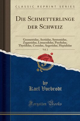 Alle Details zum Kinderbuch Die Schmetterlinge der Schweiz, Vol. 2: Geometridae, Arctiidae, Syntomidae, Zygaenidae, Limacodidae, Psychidae, Thyrididae, Cossidae, Aegeriidae, Hepialidae (Classic Reprint) und ähnlichen Büchern