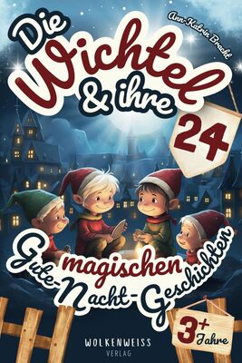 Alle Details zum Kinderbuch Die Wichtel & ihre 24 magischen Gute-Nacht-Geschichten: Über märchenhafte Wichtel & geheimnisvolle Wichteltüren | Download: 24 Wichtelbriefe für Weihnachtswichtel in der Adventszeit | Ab 3 Jahren und ähnlichen Büchern