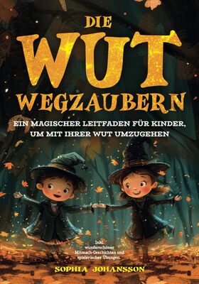 Die Wut wegzaubern: Ein magischer Leitfaden für Kinder, um mit ihrer Wut umzugehen. Inkl. wunderschöner Mitmach-Geschichten und spielerischer Übungen bei Amazon bestellen