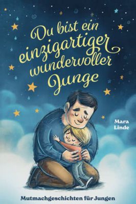 Alle Details zum Kinderbuch Du bist ein einzigartiger wundervoller Junge! Mutmachgeschichten für Jungen.: Inspirierendes Kinderbuch ab 6 Jahre über Gefühle, Selbstvertrauen und Mut. und ähnlichen Büchern