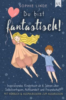 Alle Details zum Kinderbuch Du bist fantastisch!: Inspirierendes Kinderbuch ab 6 Jahren über Selbstvertrauen, Achtsamkeit und Freundschaft - mit Hörbuch & Ausmalbildern zum Ausdrucken und ähnlichen Büchern