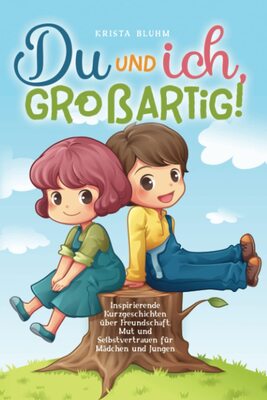 Alle Details zum Kinderbuch Du und ich, großartig! Inspirierende Kurzgeschichten über Freundschaft, Mut und Selbstvertrauen für Mädchen und Jungen und ähnlichen Büchern