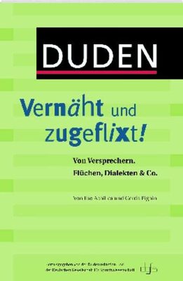 Alle Details zum Kinderbuch Duden - Vernäht und zugeflixt!: Von Versprechern, Flüchen, Dialekten & Co. und ähnlichen Büchern