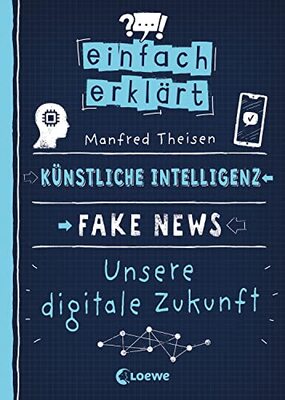 Einfach erklärt - Künstliche Intelligenz - Fake News - Unsere digitale Zukunft: Leicht verständliches Sachbuch über Algorithmen und Probleme digitaler Kommunikation - Für Kinder ab 10 Jahren bei Amazon bestellen