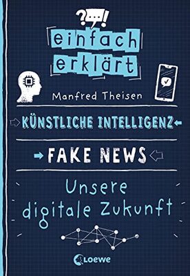 Alle Details zum Kinderbuch Einfach erklärt - Künstliche Intelligenz - Fake News - Unsere digitale Zukunft: Leicht verständliches Sachbuch über Algorithmen und Probleme digitaler Kommunikation - Für Kinder ab 10 Jahren und ähnlichen Büchern