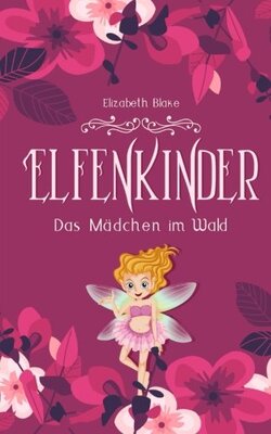 Alle Details zum Kinderbuch Elfenkinder: Das Mädchen im Wald (Elfenkinder-SAGA, Band 1) und ähnlichen Büchern