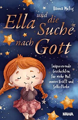 Alle Details zum Kinderbuch Ella und die Suche nach Gott: Inspirierende Geschichten für mehr Mut, innere Kraft und Selbstliebe und ähnlichen Büchern