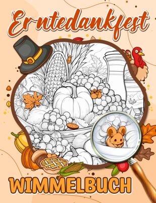 Alle Details zum Kinderbuch Erntedankfest Wimmelbuch: Das große Such- und Finde-Aktivitätsbuch für Erwachsene, Jugendliche, Kinder im Alter von 8-12 Jahren | Versteckte Objekte, Rätsel-Aktivitätsbücher und ähnlichen Büchern