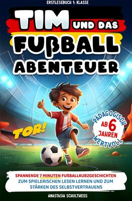 Alle Details zum Kinderbuch Erstlesebuch 1. Klasse: Tim und das Fußball-Abenteuer! Spannende 7 Minuten Fußball-Kurzgeschichten zum spielerischen Lesen lernen ab 6 Jahren und zum Stärken des Selbstvertrauens und ähnlichen Büchern