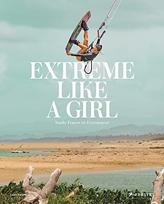Extreme Like a Girl: Starke Frauen im Extremsport - [Spektakuläre Bilder von Sportlerinnen beim Cliffdiving, Apnoetauchen, Parkourlaufen, Wakeboarden, ... Motocross-Racing, Ultrarunning uvm.] bei Amazon bestellen