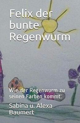 Alle Details zum Kinderbuch Felix der bunte Regenwurm: Wie der Regenwurm zu seinen Farben kommt. und ähnlichen Büchern