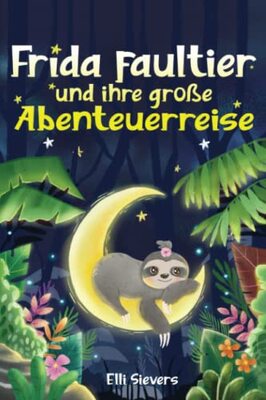 Alle Details zum Kinderbuch Frida Faultier und ihre große Abenteuerreise: Wunderschöne Gute-Nacht-Geschichten zum Einschlafen und Träumen für Kinder ab 3 Jahre. Ein Vorlesebuch mit 5-Minuten Geschichten zum Kuscheln und ähnlichen Büchern