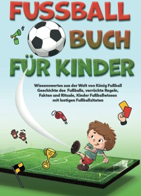 Alle Details zum Kinderbuch Fußballbuch Für Kinder: Wissenswertes aus der Welt von König Fußball I Geschichte des Fußballs, verrückte Regeln, Fakten und Rituale I Kinder Fußballwissen mit lustigen Fußball Zitaten und ähnlichen Büchern