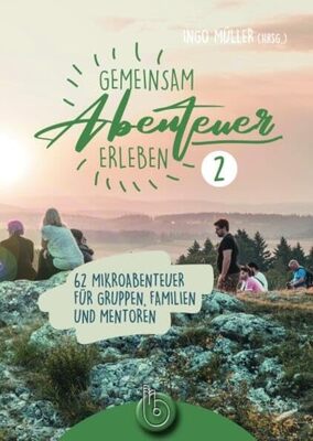 Alle Details zum Kinderbuch Gemeinsam Abenteuer erleben 2: 63 Mikroabenteuer für Gruppen, Familien und Mentoren und ähnlichen Büchern