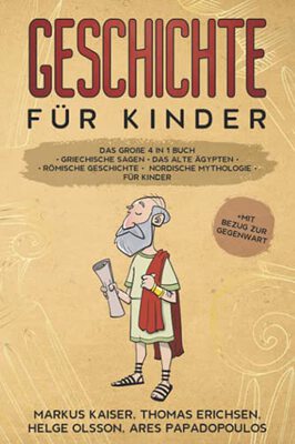 Alle Details zum Kinderbuch Geschichte für Kinder: Das große 4 in 1 Buch - Griechische Sagen | Das alte Ägypten | Römische Geschichte | Nordische Mythologie für Kinder | +mit Bezug zur Gegenwart und ähnlichen Büchern