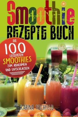 Alle Details zum Kinderbuch Smoothie Rezepte Buch: Die 100 leckersten Smoothies zum Abnehmen und Entschlacken (Gesund leben, Band 2) und ähnlichen Büchern