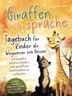 Alle Details zum Kinderbuch Giraffensprache - Tagebuch für Kinder als Wegweiser zum Herzen um Empathie, Selbstverständnis und gewaltfreie Kommunikation zu entdecken: Gefühle ... teilen und Konflikte harmonisch lösen! und ähnlichen Büchern