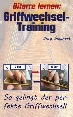 Alle Details zum Kinderbuch Gitarre lernen: Griffwechsel-Training für Einsteiger: So gelingt der perfekte Griffwechsel! und ähnlichen Büchern