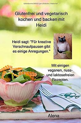 Alle Details zum Kinderbuch Glutenfrei und vegetarisch kochen und backen mit Heidi: mit veganen, nuss- und laktosefreien Rezepten und ähnlichen Büchern