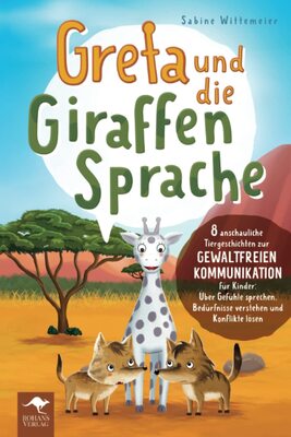 Alle Details zum Kinderbuch Greta und die Giraffensprache – 8 anschauliche Tiergeschichten zur Gewaltfreien Kommunikation für Kinder: Über Gefühle sprechen, Bedürfnisse verstehen ... Kommunikation für Kinder, Band 1) und ähnlichen Büchern