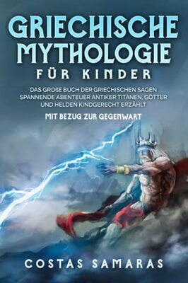 Griechische Mythologie für Kinder: Das große Buch der griechischen Sagen - Spannende Abenteuer antiker Titanen, Götter und Helden kindgerecht erzählt - mit Bezug zur Gegenwart bei Amazon bestellen