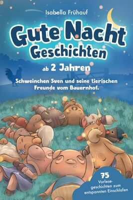 Alle Details zum Kinderbuch Gute Nacht Geschichten ab 2 Jahren. Schweinchen Sven und seine tierischen Freunde vom Bauernhof: 75 Vorlesegeschichten zum entspannten einschlafen und ähnlichen Büchern