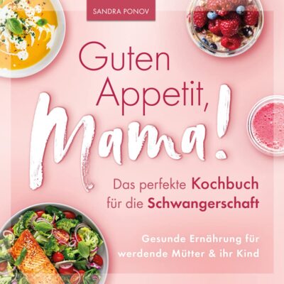 Alle Details zum Kinderbuch Guten Appetit, Mama! – Das perfekte Kochbuch für die Schwangerschaft: Gesunde Ernährung für werdende Mütter und ihr Kind und ähnlichen Büchern