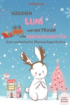 Häschen Luni und der Traum vom Rentierschlitten: Eine zauberhafte Mutmachgeschichte bei Amazon bestellen