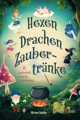 Hexen Drachen Zaubertränke: Das magische Kinderbuch mit zauberhaften Geschichten über geheime Wesen für Mädchen und Jungen ab 6 Jahre. bei Amazon bestellen