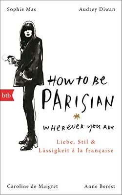 Alle Details zum Kinderbuch How To Be Parisian wherever you are: Liebe, Stil und Lässigkeit à la française - Deutsche Ausgabe und ähnlichen Büchern