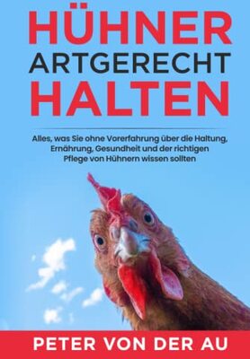 Alle Details zum Kinderbuch Hühner artgerecht halten: Alles, was Sie ohne Vorerfahrung über die Haltung, Ernährung, Gesundheit und der richtigen Pflege von Hühnern wissen sollten und ähnlichen Büchern