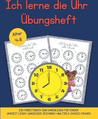 Ich lerne die Uhr - Arbeitsheft - Uhrzeit lernen das Übungsheft von 4-8 Jahren.: Dieses Buch hilft Ihrem Kind, gelerntes Wissen zu festigen. Mit ... es viel einfacher sein, die Uhrzeit zu lesen! bei Amazon bestellen