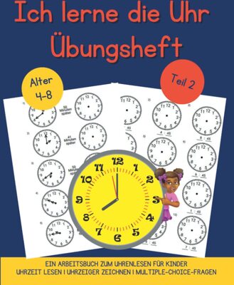 Teil 2: Ich lerne die Uhr - Arbeitsheft - Uhrzeit lernen das Übungsheft von 4-8 Jahren: Dieses Buch hilft Ihrem Kind, gelerntes Wissen zu festigen. ... es viel einfacher sein, die Uhrzeit zu lesen! bei Amazon bestellen