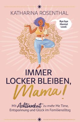 Alle Details zum Kinderbuch Immer locker bleiben, Mama! Mit Achtsamkeit zu mehr Me Time, Entspannung und Glück im Familienalltag und ähnlichen Büchern